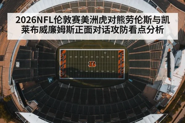 2026NFL伦敦赛美洲虎对熊劳伦斯与凯莱布威廉姆斯正面对话攻防看点分析