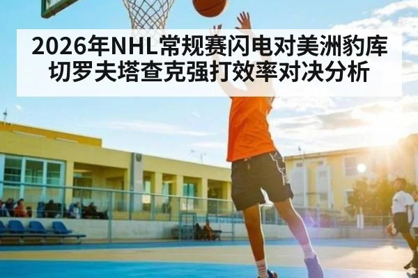 2026年NHL常规赛闪电对美洲豹库切罗夫塔查克强打效率对决分析 - kaiyun
